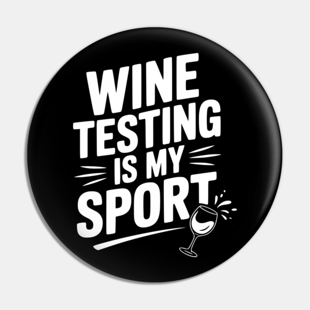 Wine Testing is My Sport Pin by Frank Ring