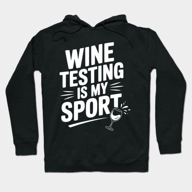 Wine Testing is My Sport Hoodie by Frank Ring