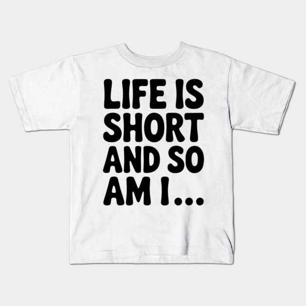Life is Short and so Am I... Kids T-Shirt by Frank Ring