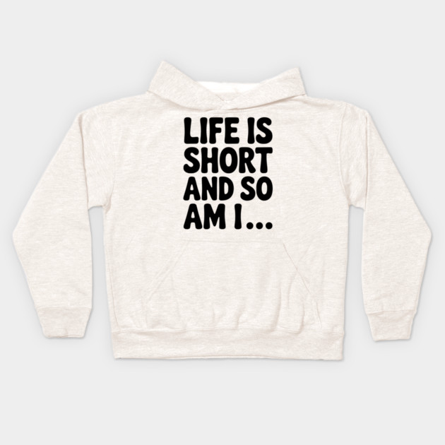 Life is Short and so Am I... Kids Hoodie by Frank Ring