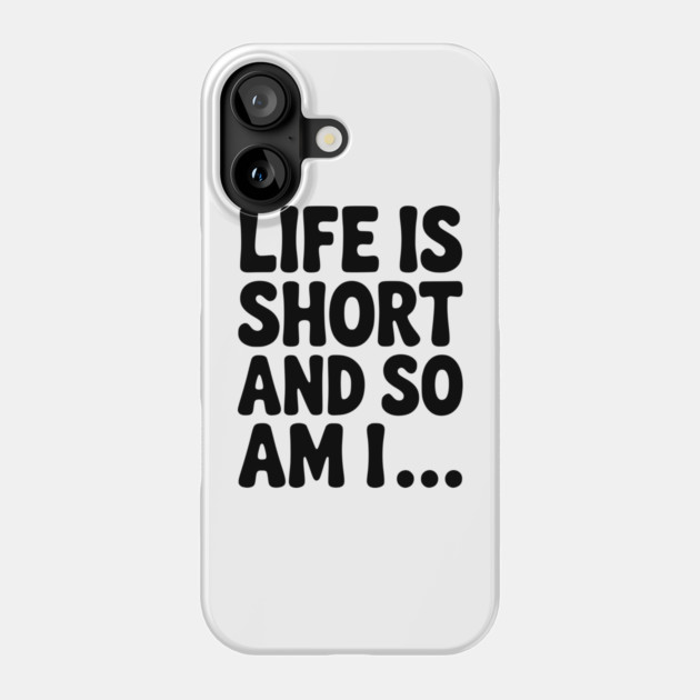 Life is Short and so Am I... Phone Case by Frank Ring