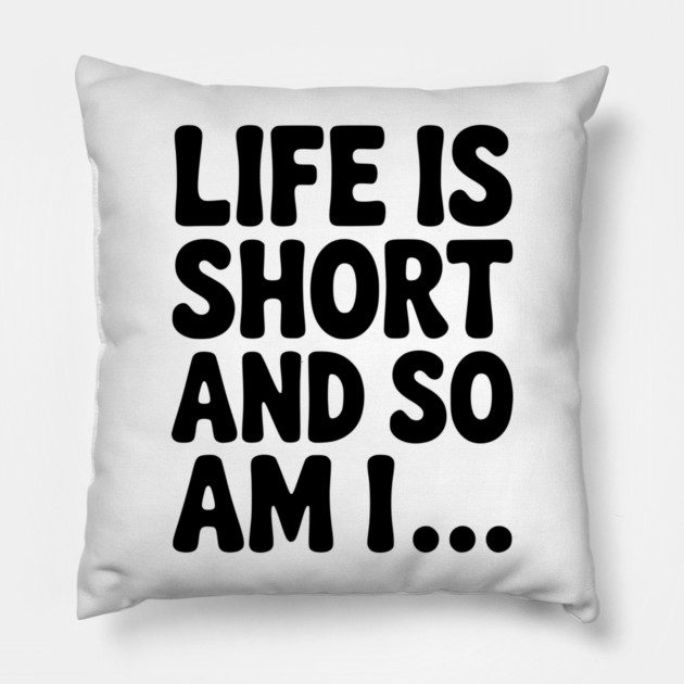 Life is Short and so Am I... Pillow by Frank Ring