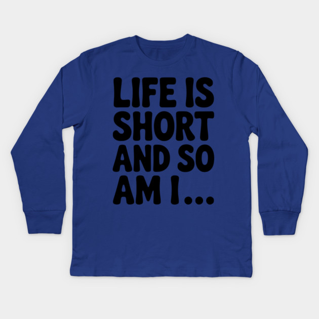 Life is Short and so Am I... Kids Long Sleeve T-Shirt by Frank Ring