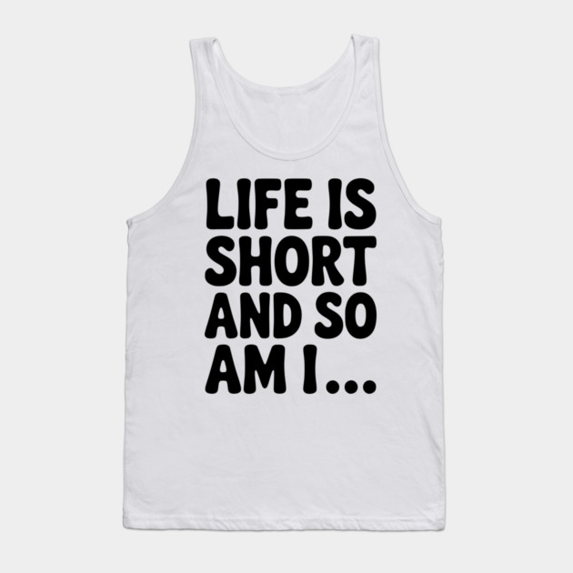 Life is Short and so Am I... Tank Top by Frank Ring