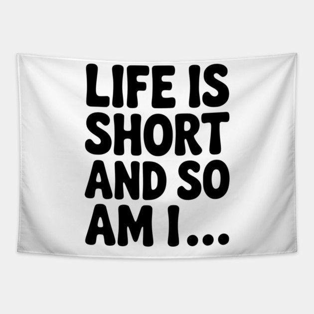 Life is Short and so Am I... Tapestry by Frank Ring