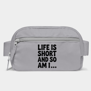 Life is Short and so Am I... Bag