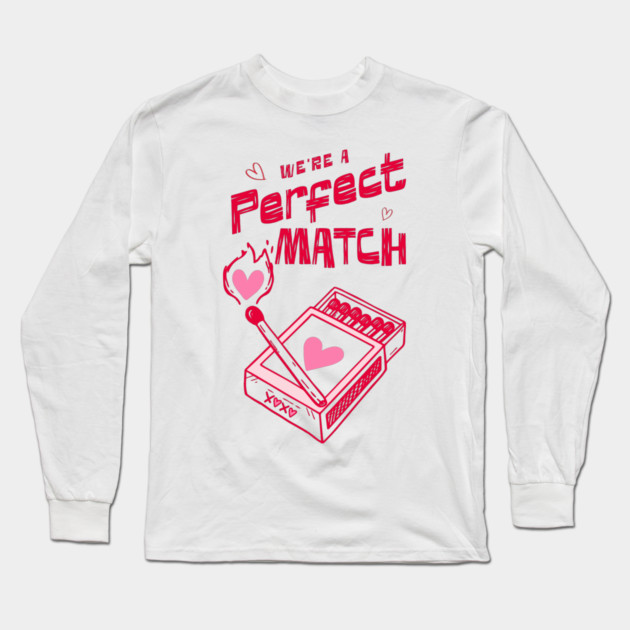 We're a Perfect Match - Because Nothing Says Romance Like Controlled Fire Long Sleeve T-Shirt by Designed By Marty