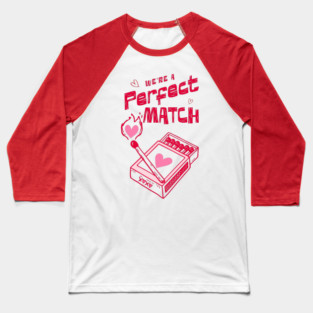 We're a Perfect Match - Because Nothing Says Romance Like Controlled Fire Baseball T-Shirt