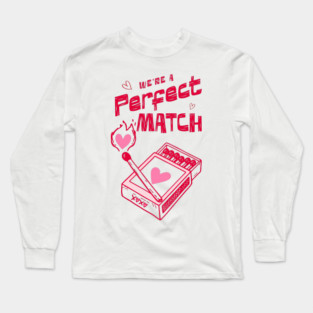 We're a Perfect Match - Because Nothing Says Romance Like Controlled Fire Long Sleeve T-Shirt