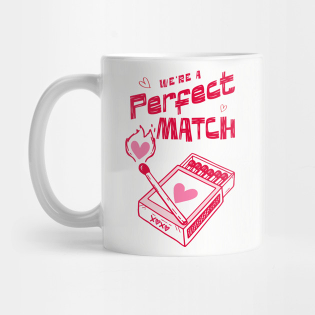 We're a Perfect Match - Because Nothing Says Romance Like Controlled Fire by Designed By Marty