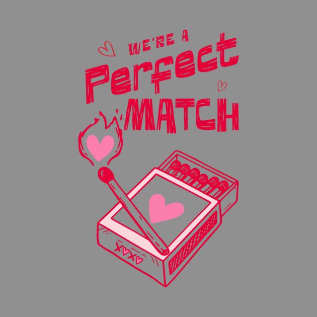 We're a Perfect Match - Because Nothing Says Romance Like Controlled Fire by Designed By Marty
