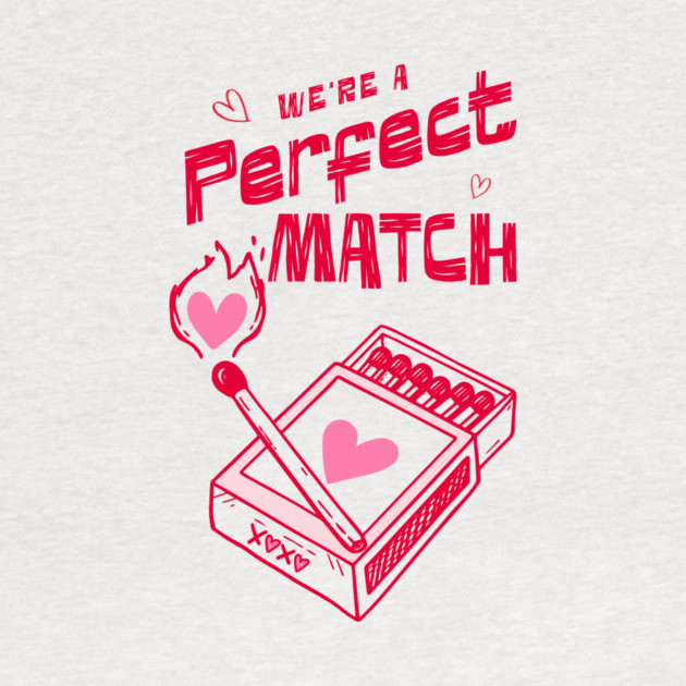We're a Perfect Match - Because Nothing Says Romance Like Controlled Fire by Designed By Marty