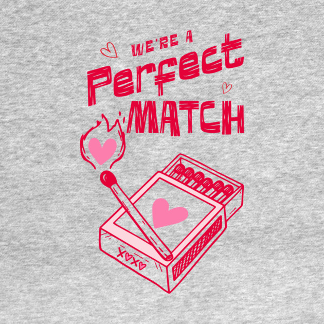 We're a Perfect Match - Because Nothing Says Romance Like Controlled Fire by Designed By Marty