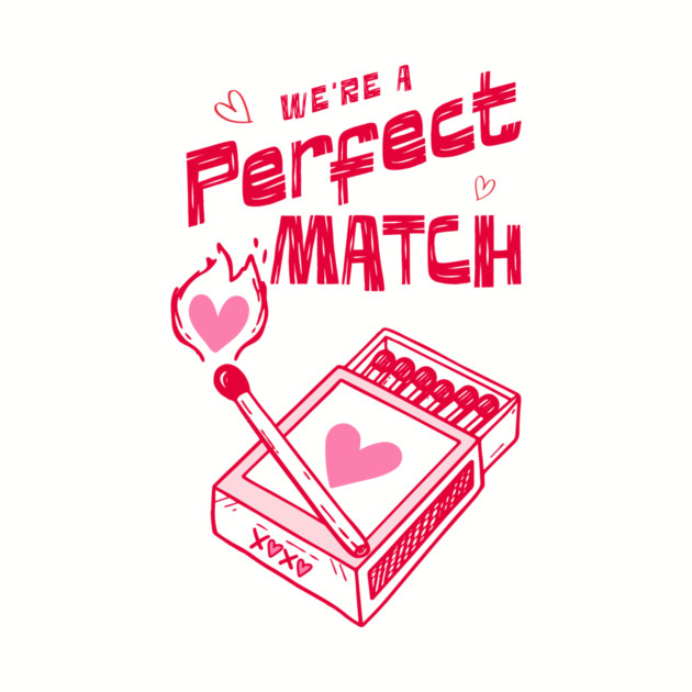 We're a Perfect Match - Because Nothing Says Romance Like Controlled Fire by Designed By Marty