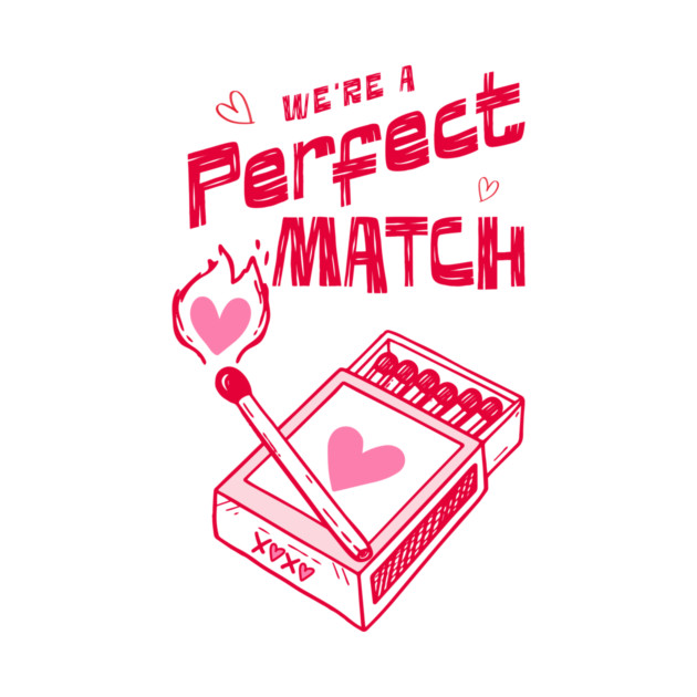 We're a Perfect Match - Because Nothing Says Romance Like Controlled Fire by Designed By Marty