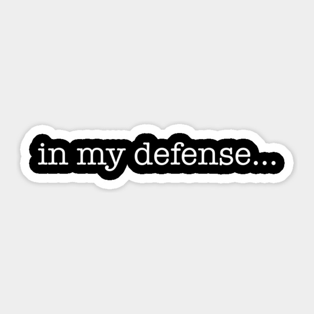 In my defense... Sticker by StereoBacon