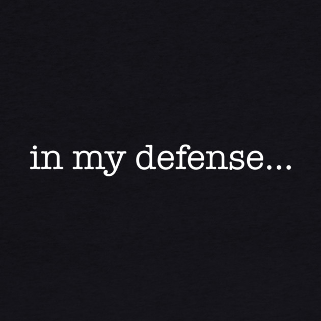 In my defense... by StereoBacon