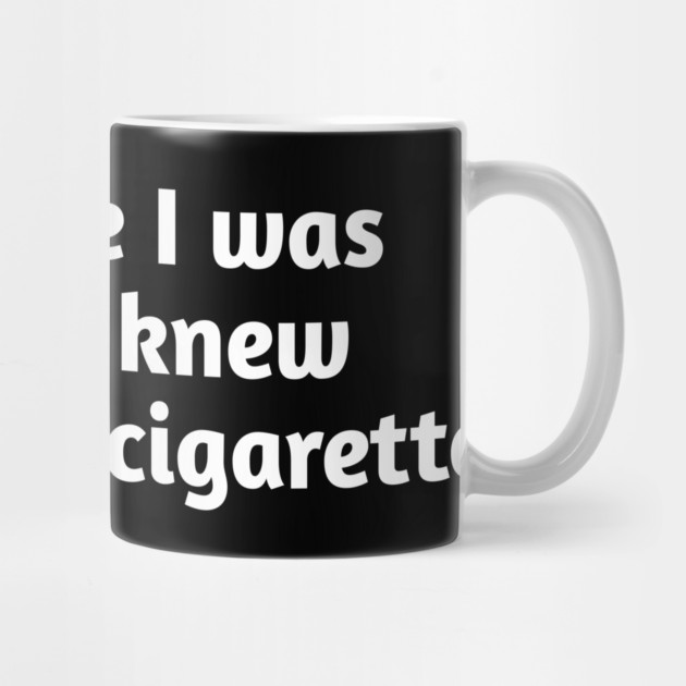 Ever since I was a child I knew I wanted a cigarette by Stylish Shirt