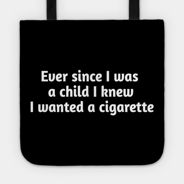 Ever since I was a child I knew I wanted a cigarette Tote by Stylish Shirt