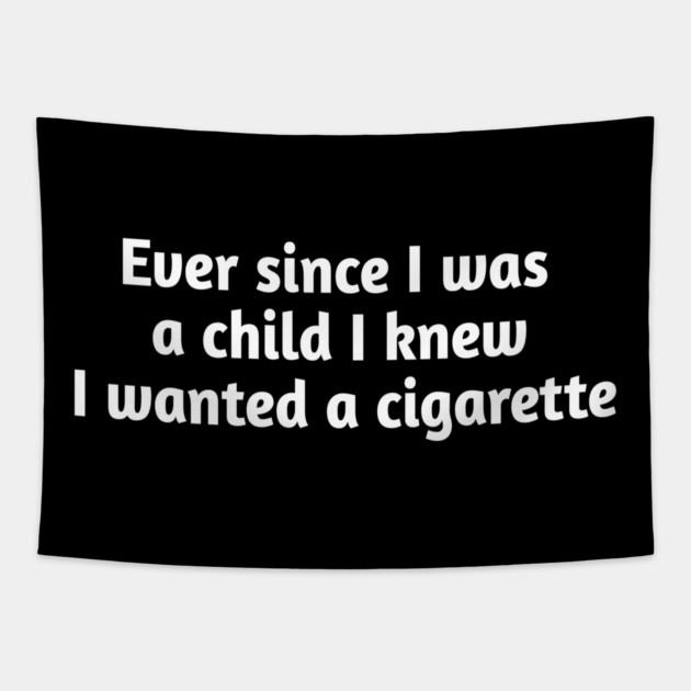 Ever since I was a child I knew I wanted a cigarette Tapestry by Stylish Shirt