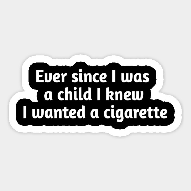 Ever since I was a child I knew I wanted a cigarette Magnet by Stylish Shirt