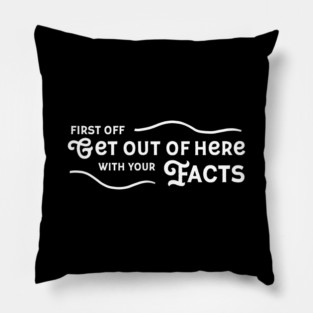 Get Out Of Here With Your Facts Pillow