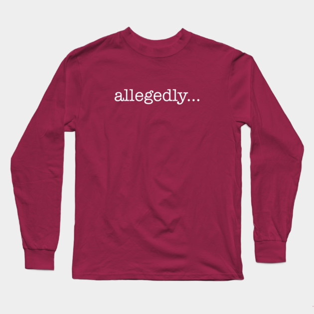 Allegedly Long Sleeve T-Shirt by StereoBacon