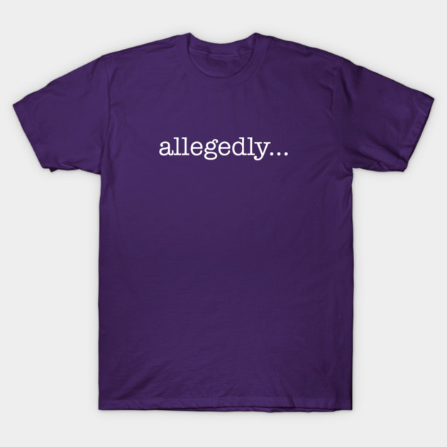 Allegedly T-Shirt by StereoBacon