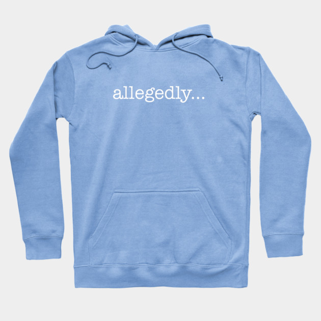 Allegedly Hoodie by StereoBacon
