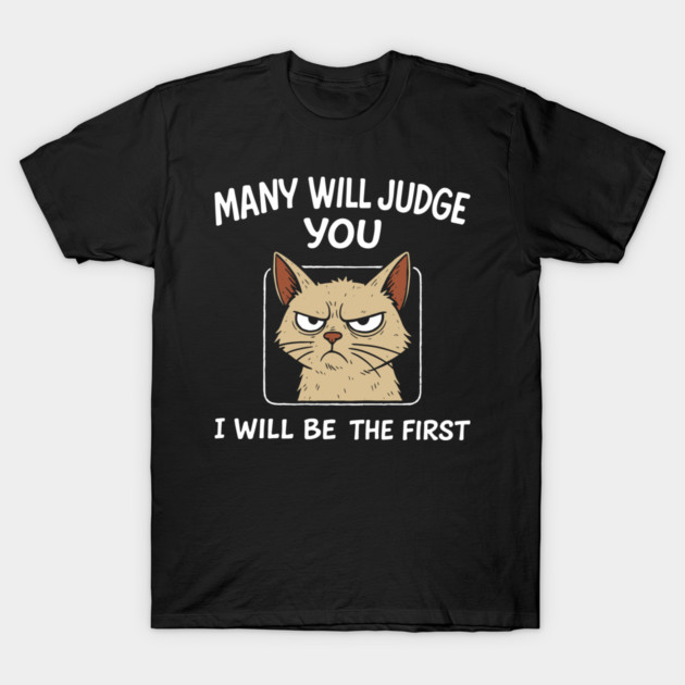 Many Will Judge You I Will Be The First Grumpy Mood T-Shirt by Anticorporati