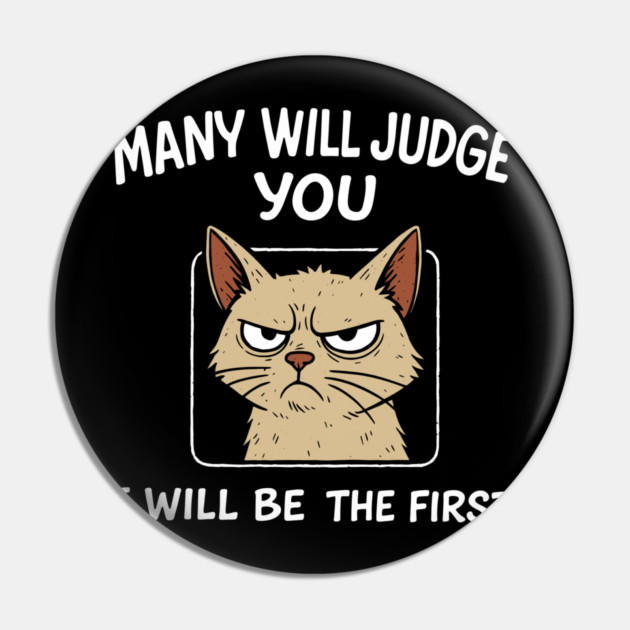 Many Will Judge You I Will Be The First Grumpy Mood Pin by Anticorporati