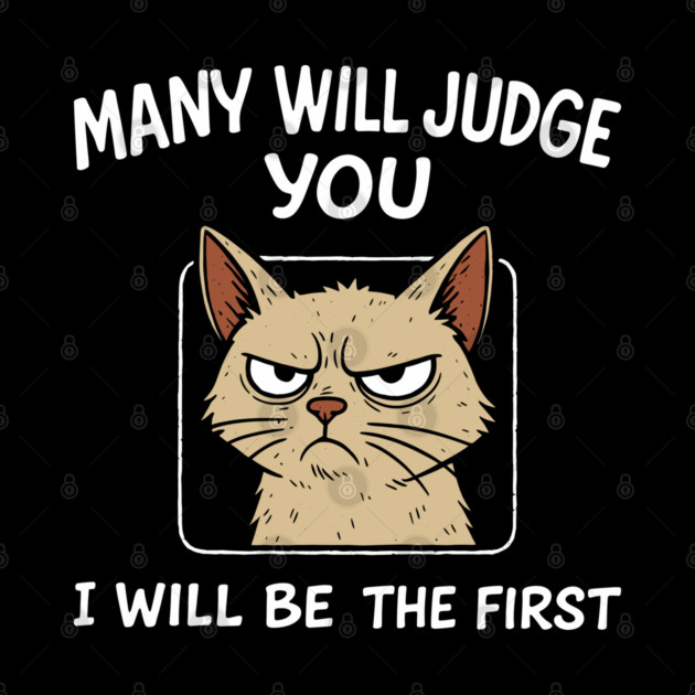 Many Will Judge You I Will Be The First Grumpy Mood by Anticorporati
