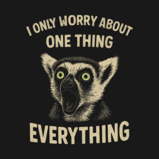 I Only Worry About One Thing Existential Dread T-Shirt