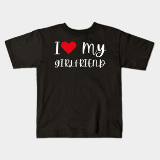 I Love My Girlfriend Kids T-Shirt