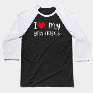 I Love My Girlfriend Baseball T-Shirt