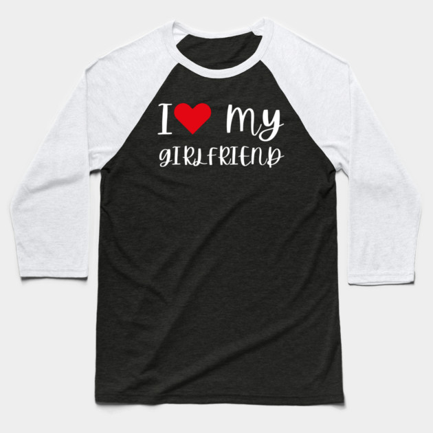 I Love My Girlfriend Baseball T-Shirt by Creatifly Graphic Tees