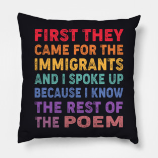 First They Came For The Immigrants And I Spoke Up Because I Know The Rest Of The Poem Pillow