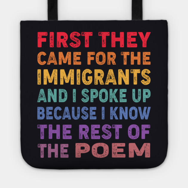 First They Came For The Immigrants And I Spoke Up Because I Know The Rest Of The Poem Tote by Charles's Store 8