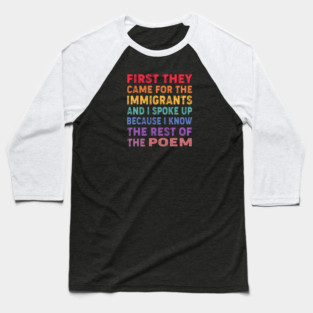 First They Came For The Immigrants And I Spoke Up Because I Know The Rest Of The Poem Baseball T-Shirt