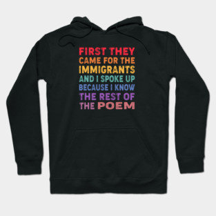 First They Came For The Immigrants And I Spoke Up Because I Know The Rest Of The Poem Hoodie