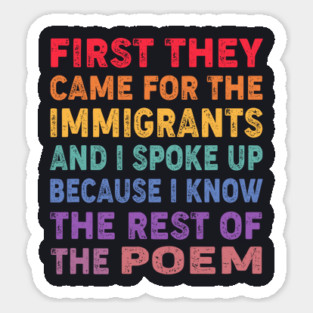 First They Came For The Immigrants And I Spoke Up Because I Know The Rest Of The Poem Magnet