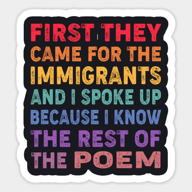 First They Came For The Immigrants And I Spoke Up Because I Know The Rest Of The Poem Magnet by Charles's Store 8
