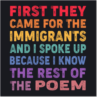 First They Came For The Immigrants And I Spoke Up Because I Know The Rest Of The Poem Posters and Art