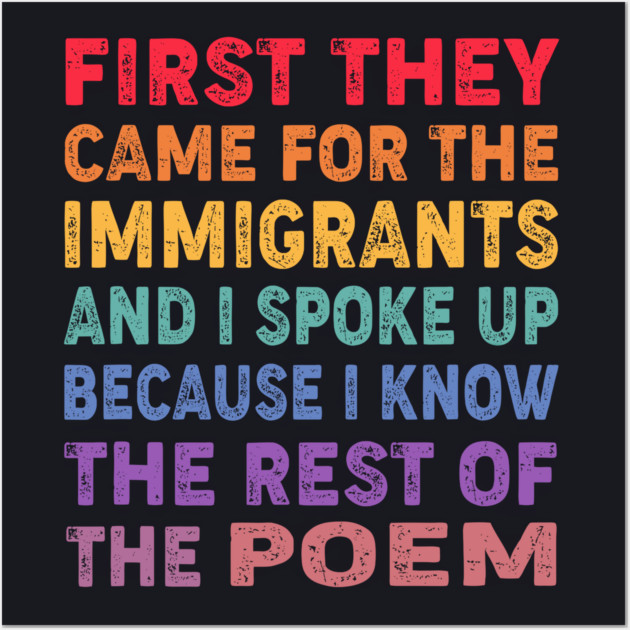 First They Came For The Immigrants And I Spoke Up Because I Know The Rest Of The Poem Wall Art by Charles's Store 8