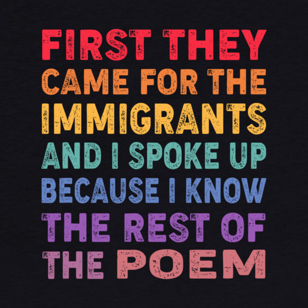 First They Came For The Immigrants And I Spoke Up Because I Know The Rest Of The Poem by Charles's Store 8