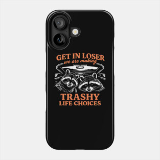 Get In Loser Trashy Life Choices Party Vibes Phone Case