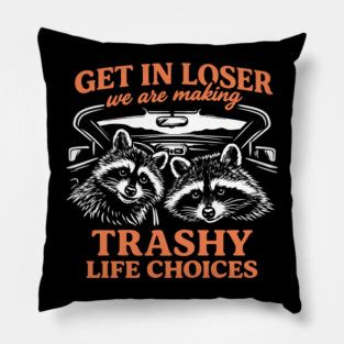 Get In Loser Trashy Life Choices Party Vibes Pillow
