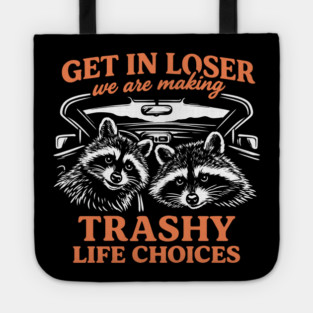 Get In Loser Trashy Life Choices Party Vibes Tote