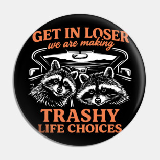 Get In Loser Trashy Life Choices Party Vibes Pin