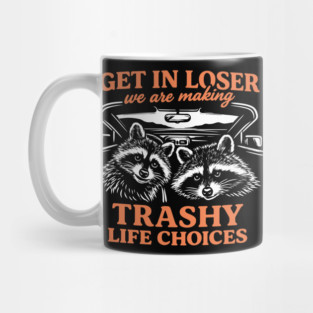 Get In Loser Trashy Life Choices Party Vibes Mug